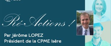 Ré-Actions ! Message de Jérôme LOPEZ, Président de la CPME Isère